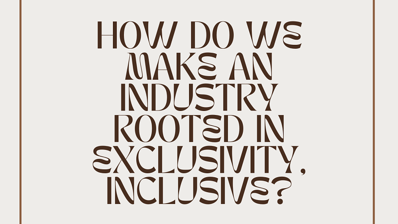 How do we make an industry rooted in exclusivity, inclusive?