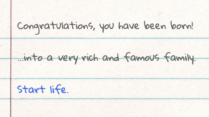 handwritten text that reads "Congratulations, you have been born! ...into a very rich and famous family. Start life."