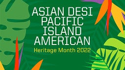 graphic image with the words Asian Desi Pacific Island American Heritage Month 2022